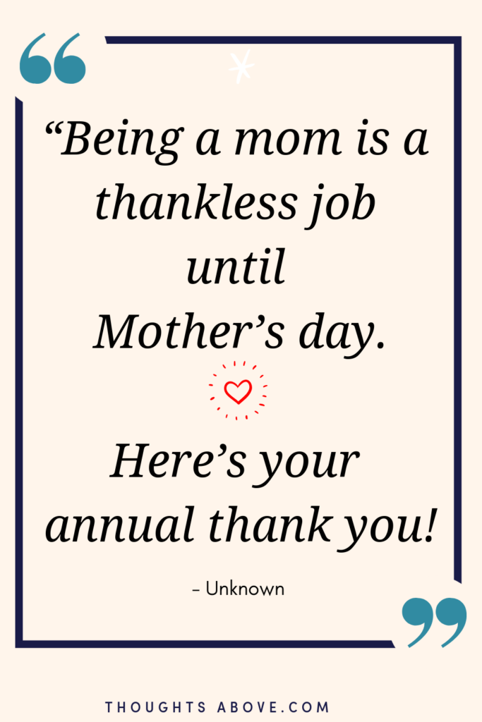 If you are wondering what quotes or sayings to send or write on mother’s day either its on a card or via text? This article has 15 happy and inspirational mother's day quotes for everyone either is stepmom or new mom or just your mom. #11 is my favorite #mothers #mothersday #motherdaygift #giftsformom #mom #mumlife #quotes #quoteoftheday #quotestoliveby #quotesdaily #inspirationalquotes #quotestoinspire #lifequotes #wordsofwisdom