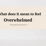 What does it mean to feel overwhelmed - Overwhelmed Series part 1.